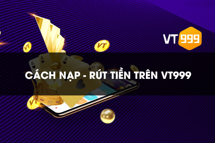 Hướng dẫn nạp và rút tiền tại VT999